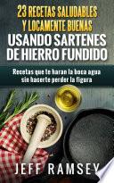 Libro 23 Recetas Saludables y Locamente Buenas usando Sartenes de Hierro Fundido