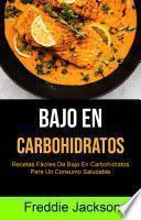 Libro Bajo En Carbohidratos: Recetas Fáciles De Baja En Carbohidratos Para Un Consumo Saludable