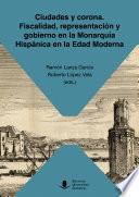 Libro Ciudades y corona. Fiscalidad, representación y gobierno en la Monarquía Hispánica en la Edad Moderna