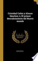 Libro Cristobal Colón y Alonso Sánchez; ó, El primer descubrimiento del Nuevo mundo