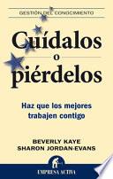 Libro Cuídalos o piérdelos : haz que los mejores trabajen contigo