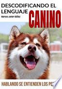 Libro Descodificando El Lenguaje Canino: Hablando Se Entienden Los Perros