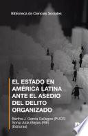 Libro EL ESTADO EN AMÉRICA LATINA ANTE EL ASEDIO DEL DELITO ORGANIZADO