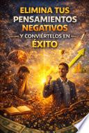 Libro Elimina tus Pensamientos Negativos y Conviértelos en Éxito