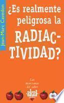 Libro ¿Es realmente peligrosa la radiactividad?