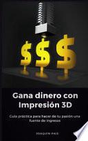 Libro Gana Dinero Con Impresión 3D: Guía Práctica Para Hacer de Tu Pasión Una Fuente de Ingresos