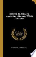 Libro Historia de Avila, Su Provincia Y Obispado. Tomo Tercero