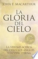 Libro La Gloria del Cielo: La Verdad Acerca del Cielo, los Angeles y la Vida Eterna = The Glory of Heaven