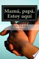 Libro Mama, Papa. Estoy Aqui