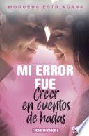Libro Mi error fue creer en cuentos de hadas. Serie Mi error 6