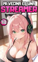 Libro ¡¿Mi vecina es una STREAMER?! Parte 18. (Novela ligera)