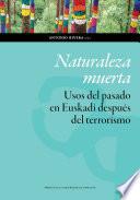 Libro Naturaleza muerta. Usos del pasado en la Euskadi de después del terrorismo