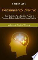 Libro Pensamiento Positivo : Guía Definitiva Para Cambiar Tu Vida Y Aprender El Secreto Del Pensamiento Positivo