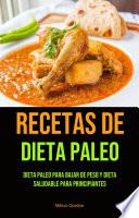 Libro Recetas De Dieta Paleo: Dieta Paleo Para Bajar De Peso Y Dieta Saludable Para Principiantes