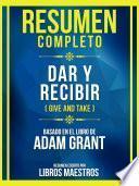 Libro Resumen Completo - Dar Y Recibir (Give And Take) - Basado En El Libro De Adam Grant