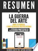 Libro Resumen De "La Guerra Del Arte: Rompe Las Barreras Y Vence Tus Batallas Creativas Internas - De Steven Pressfield"