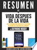 Libro Resumen De "Vida Despues De La Vida: Los Testimonios Que Revelan La Existencia De Un Mas Alla Despues De La Muerte - De Raymond Moody"