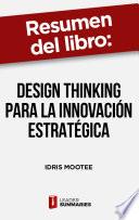 Libro Resumen del libro "Design thinking para la innovación estratégica" de Idris Mootee