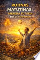 Libro RUTINAS MATUTINAS: MEJORA TU VIDA DESDE TEMPRANO