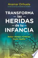 Libro Transforma Las Heridas de Tu Infancia: Rechazo - Abandono - Humillación - Traición - Injusticia / Heal the Wounds of Your Youth