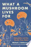 Libro What a Mushroom Lives For